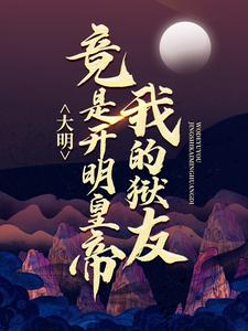 大明：我的狱友竟是开明皇帝小说完结了吗？在哪里可以免费读到？