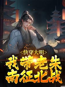 小说《快穿大明：我带老朱南征北战》章节免费阅读