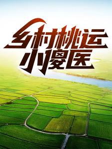 已完结小说《乡村桃运小傻医》最新章节
