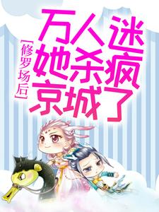 已完结小说《修罗场后，万人迷她杀疯京城了》章节免费阅读