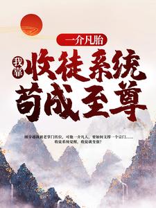 主人公叫长生杨戬的小说一介凡胎，我靠收徒系统苟成至尊在线阅读章节