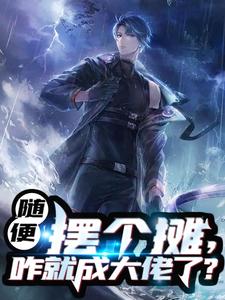 随便摆个摊,咋就成大佬了?小说完结版章节免费阅读