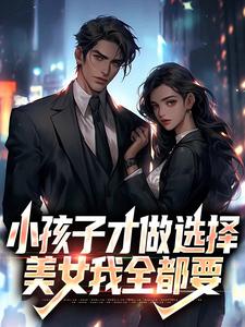 陈风为主角的小说小孩子才做选择，美女我全都要在线阅读