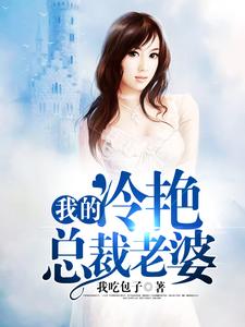已完结小说《我的冷艳总裁老婆》章节在线阅读