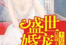 盛世婚宠:总裁大人不好惹小说的免费阅读版本在哪里可以找到?-红梅文学