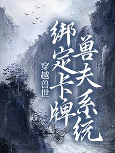 南月狐克的小说在哪里看？免费在线阅读穿越兽世：绑定卡牌兽夫系统