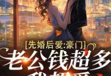先婚后爱:豪门老公钱超多,我超爱小说的最新章节在哪里更新?免费追踪阅读-红梅文学