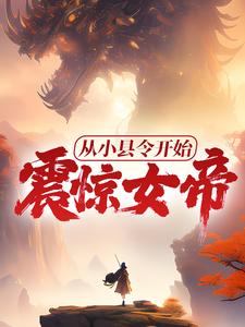 从小县令开始，震惊女帝！小说最新更新在哪里？免费在线看