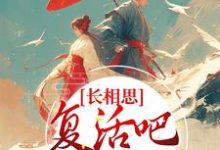 长相思:复活吧,我的爱人小夭相柳小说大结局免费试读-红梅文学
