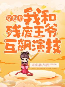 穿越后，我和残废王爷互飙演技最新章节，穿越后，我和残废王爷互飙演技免费阅读