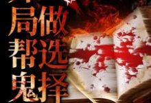 完结版《惊悚游戏:开局帮鬼怪做选择》章节阅读-红梅文学