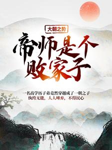 已完结小说《大朝之势：帝师是个败家子》在线章节阅读