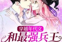 穿越年代文:和最强兵王契约结婚这本小说完结了吗?免费查看最新章节-红梅文学