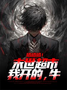 小说《哈哈哈！末世超市我开的，牛》章节阅读