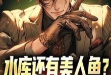 完结版《水库还有美人鱼?钓鱼佬也都疯狂》在线免费阅读-红梅文学