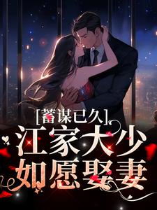 求蓄谋已久：江家大少如愿娶妻小说免费资源