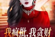 哪里能找到我疯批,我贪财,整个京城最凶残小说的全部章节?-红梅文学