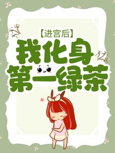 进宫后，我化身第一绿茶小说阅读，进宫后，我化身第一绿茶完结版