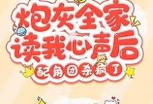 炮灰全家读我心声后,配角团杀疯了小说,炮灰全家读我心声后,配角团杀疯了章节在线阅读-红梅文学