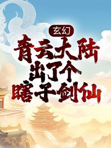 玄幻：青云大陆出了个瞎子剑仙小说的无弹窗阅读体验，寻找免费阅读网站