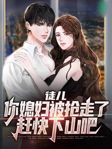 完结版《徒儿，你媳妇被抢走了，赶快下山吧》章节阅读