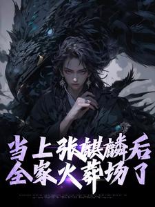 主角叫墨琦玲小说当上张麒麟后，全家火葬场了章节免费阅读