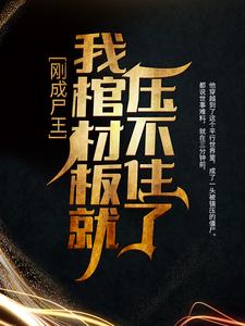 任锋嫦娥为主角的小说刚成尸王，我棺材板就压不住了在线阅读