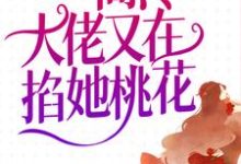 已完结小说《救命!高冷大佬又在掐她桃花》最新章节-红梅文学