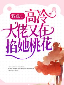 已完结小说《救命！高冷大佬又在掐她桃花》最新章节