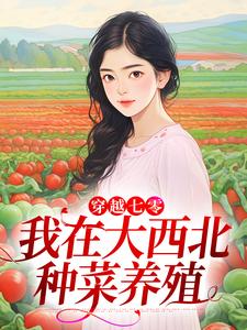 穿越七零，我在大西北种菜养殖免费阅读，穿越七零，我在大西北种菜养殖章节目录