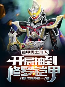 铠甲勇士刑天：开局抽到修罗铠甲小说全文哪里可以免费看？