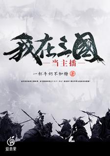 我在三国当主播小说完结了吗？在哪里可以免费读到？