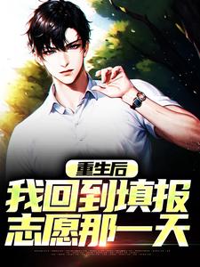 小说《重生后，我回到填报志愿那一天》章节免费阅读
