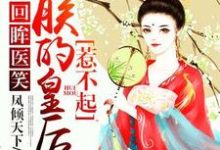 回眸医笑,朕的皇后惹不起小说有没有完整的免费版本在线阅读?-红梅文学