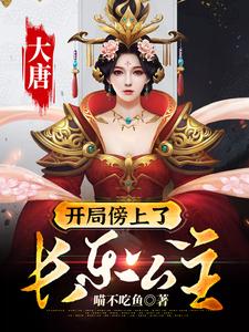 小说《大唐：开局傍上了长乐公主》在线章节阅读
