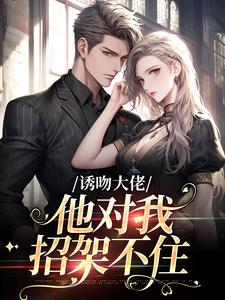 诱吻大佬，他对我招架不住小说全文哪里可以免费看？