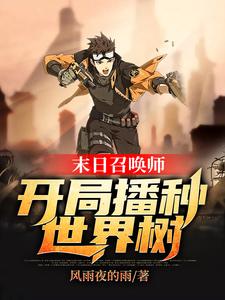 左成宇张小伟为主角的小说叫什么？免费看末日召唤师：开局播种世界树