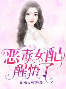 已完结小说《恶毒女配醒悟了》最新章节