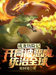 成龙历险记：开局被恶魔统治全球王衍成小玉小说在线章节目录阅读最新章节