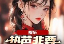娱乐:热芭非要认我当哥哥小说全文哪里可以免费看?-红梅文学