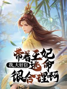 王土旺是哪本书的主角？寻找我，大奸臣，带着王妃逃命很合理啊免费阅读
