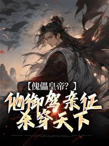 《傀儡皇帝？他御驾亲征杀穿天下》全集免费在线阅读（顾陌）