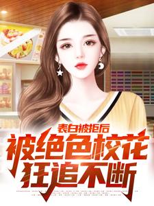 表白被拒后，被绝色校花狂追不断潘安叶馨璃在线章节免费阅读