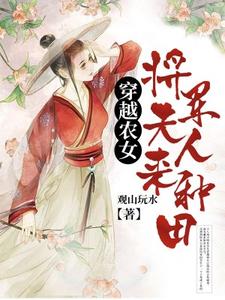 求推荐可以免费阅读穿越农女：将军夫人来种田小说的网站