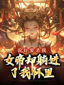 哪里能找到说好要杀我，女帝却躺进了我怀里小说的最新更新和免费章节？