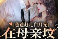 爸爸赶走白月光,在母亲坟前哭疯了姜禾芭比顾景渊路朝朝路曼小说大结局免费试读-红梅文学