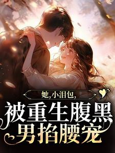 她，小泪包，被重生腹黑男掐腰宠温浅酥霍湛行，她，小泪包，被重生腹黑男掐腰宠小说免费阅读
