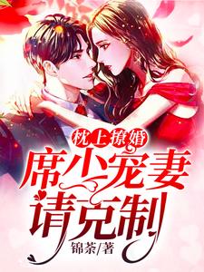 《枕上撩婚：席少，宠妻请克制》小说主角顾天瑷席灏勋章节章节免费在线阅读