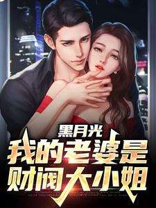 黑月光：我的老婆是财阀大小姐这本小说完结了吗？免费查看最新章节