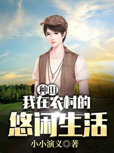 已完结小说《种田：我在农村的悠闲生活》章节在线阅读